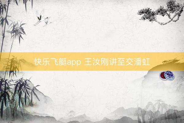 快乐飞艇app 王汝刚讲至交潘虹