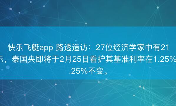 快乐飞艇app 路透造访：27位经济学家中有21位默示，泰国央即将于2月25日看护其基准利率在1.25%不变。