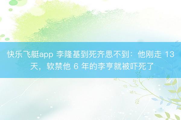快乐飞艇app 李隆基到死齐思不到:他刚走 13 天,软禁他 6 年的李亨就被吓死了