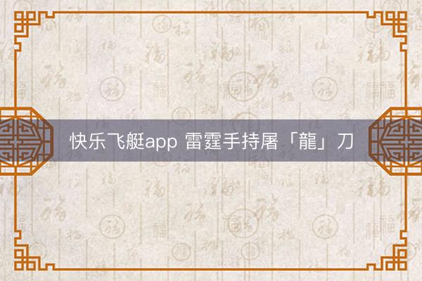 快乐飞艇app 雷霆手持屠「龍」刀