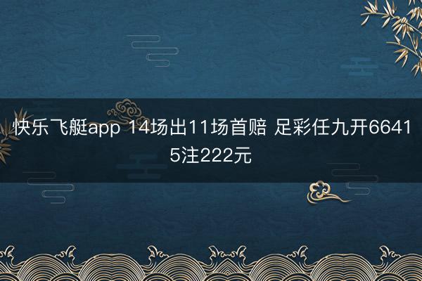 快乐飞艇app 14场出11场首赔 足彩任九开66415注222元