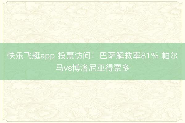 快乐飞艇app 投票访问：巴萨解救率81% 帕尔马vs博洛尼亚得票多