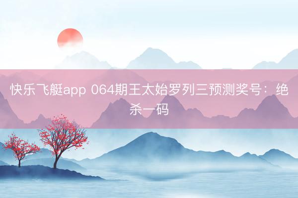 快乐飞艇app 064期王太始罗列三预测奖号:绝杀一码