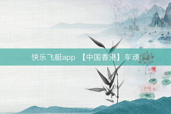 快乐飞艇app 【中国香港】车魂