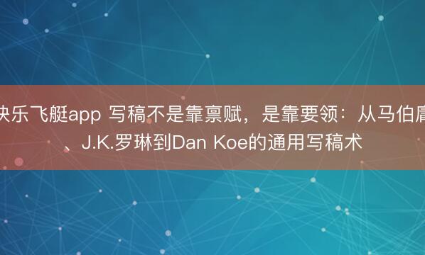 快乐飞艇app 写稿不是靠禀赋，是靠要领：从马伯庸、J.K.罗琳到Dan Koe的通用写稿术