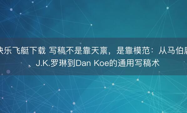 快乐飞艇下载 写稿不是靠天禀，是靠模范：从马伯庸、J.K.罗琳到Dan Koe的通用写稿术