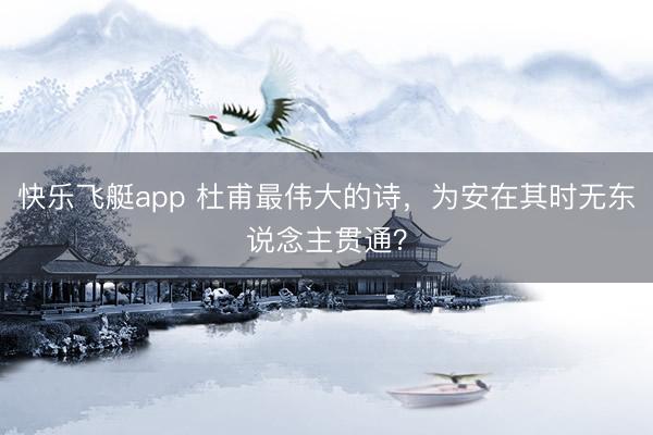快乐飞艇app 杜甫最伟大的诗，为安在其时无东说念主贯通？