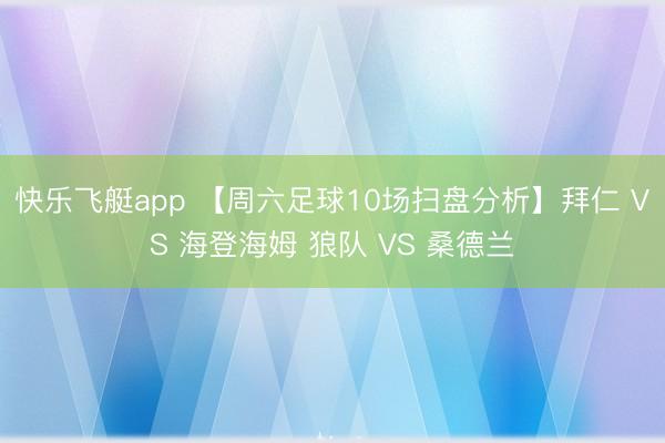 快乐飞艇app 【周六足球10场扫盘分析】拜仁 VS 海登海姆 狼队 VS 桑德兰