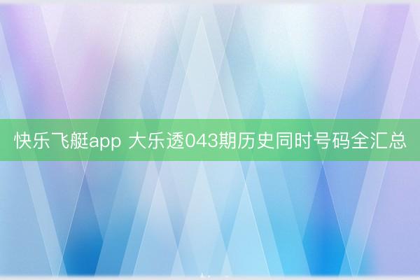 快乐飞艇app 大乐透043期历史同时号码全汇总