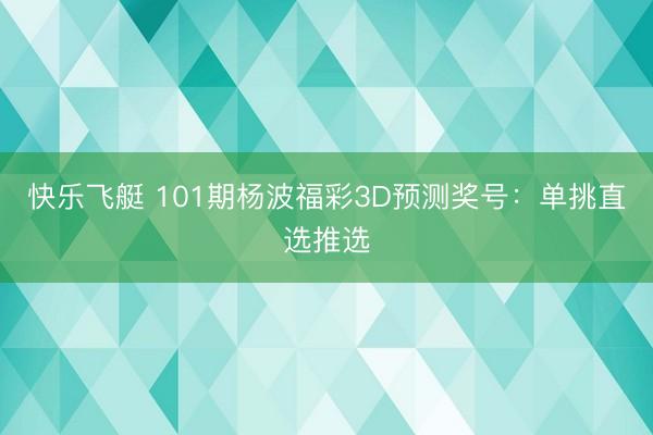 快乐飞艇 101期杨波福彩3D预测奖号：单挑直选推选