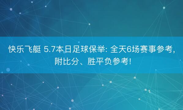 快乐飞艇 5.7本日足球保举: 全天6场赛事参考， 附比分、胜平负参考!