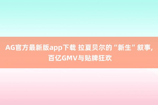 AG官方最新版app下载 拉夏贝尔的“新生”叙事， 百亿GMV与贴牌狂欢