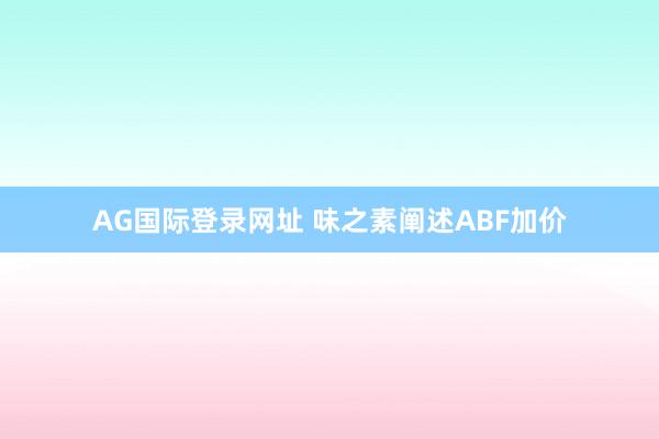 AG国际登录网址 味之素阐述ABF加价