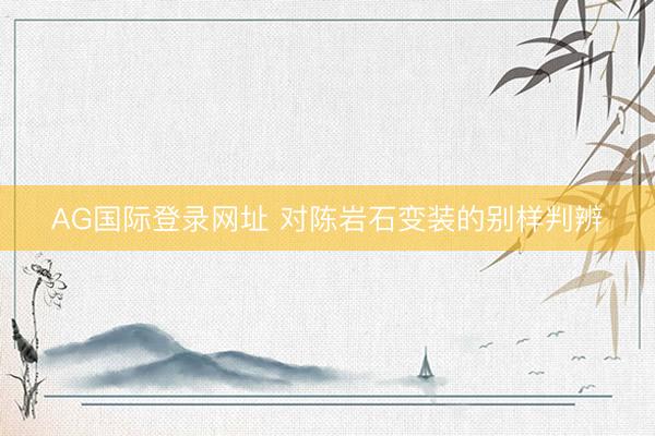 AG国际登录网址 对陈岩石变装的别样判辨